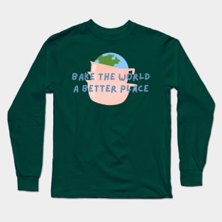 Cute Bake The World A Better Place T-Shirt Long Sleeve T-Shirt